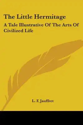 The Little Hermitage: A Tale Illustrative Of The Arts Of Civilized Life