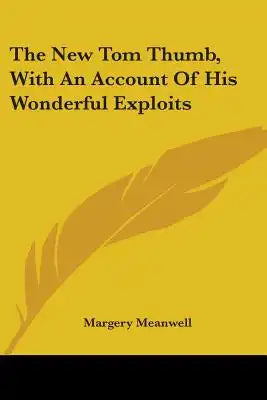 The New Tom Thumb, With An Account Of His Wonderful Exploits
