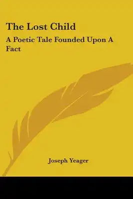 The Lost Child: A Poetic Tale Founded Upon A Fact