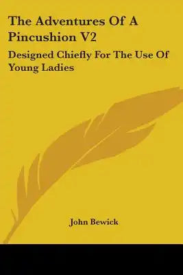 The Adventures Of A Pincushion V2: Designed Chiefly For The Use Of Young Ladies
