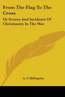 From The Flag To The Cross: Or Scenes And Incidents Of Christianity In The War