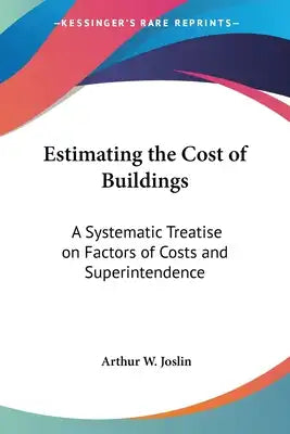Estimating the Cost of Buildings: A Systematic Treatise on Factors of Costs and Superintendence