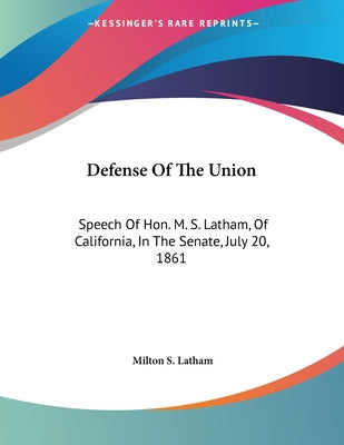 Defense Of The Union: Speech Of Hon. M. S. Latham, Of California, In The Senate, July 20, 1861