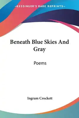 Beneath Blue Skies And Gray: Poems