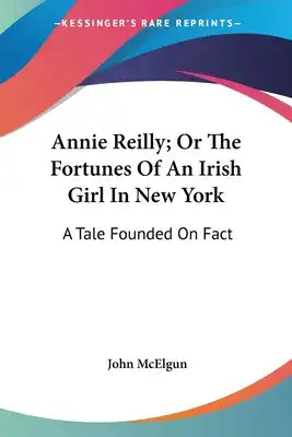 Annie Reilly; Or The Fortunes Of An Irish Girl In New York: A Tale Founded On Fact