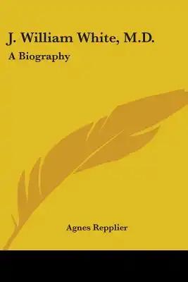 J. William White, M.D.: A Biography