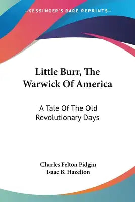 Little Burr, The Warwick Of America: A Tale Of The Old Revolutionary Days