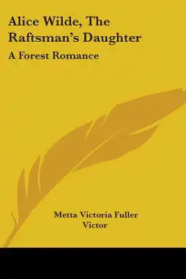 Alice Wilde, The Raftsman's Daughter: A Forest Romance