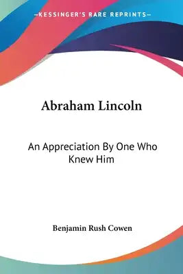 Abraham Lincoln: An Appreciation By One Who Knew Him