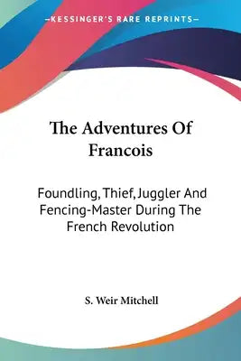 The Adventures Of Francois: Foundling, Thief, Juggler And Fencing-Master During The French Revolution