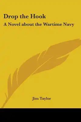 Drop the Hook: A Novel about the Wartime Navy