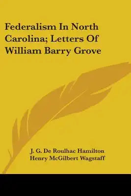 Federalism In North Carolina; Letters Of William Barry Grove