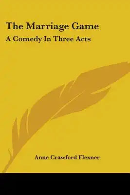 The Marriage Game: A Comedy In Three Acts