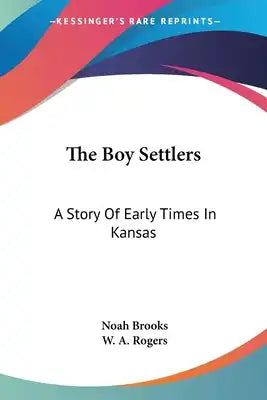The Boy Settlers: A Story Of Early Times In Kansas