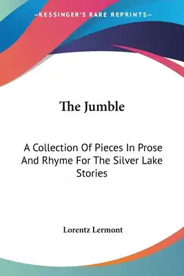 The Jumble: A Collection Of Pieces In Prose And Rhyme For The Silver Lake Stories