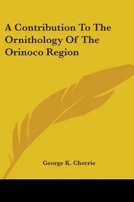 A Contribution To The Ornithology Of The Orinoco Region