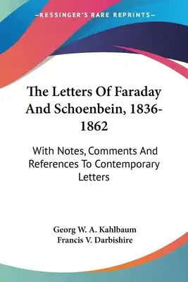 The Letters Of Faraday And Schoenbein, 1836-1862: With Notes, Comments And References To Contemporary Letters