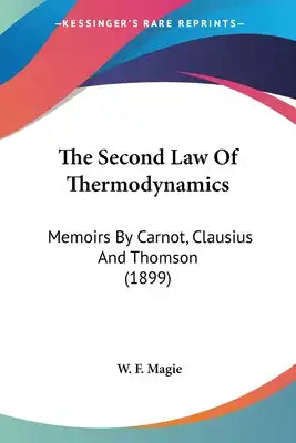 The Second Law Of Thermodynamics: Memoirs By Carnot, Clausius And Thomson (1899)