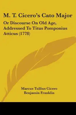M. T. Cicero's Cato Major: Or Discourse On Old Age, Addressed To Titus Pomponius Atticus (1778)