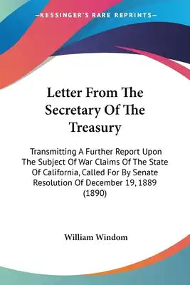 Letter From The Secretary Of The Treasury: Transmitting A Further Report Upon The Subject Of War Claims Of The State Of California, Called For By Sena