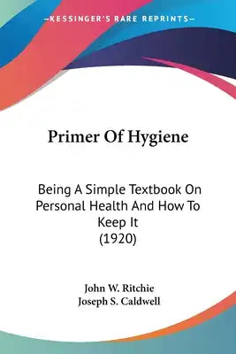 Primer Of Hygiene: Being A Simple Textbook On Personal Health And How To Keep It (1920)