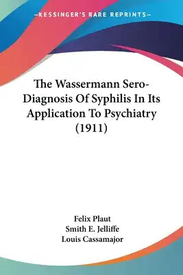 The Wassermann Sero-Diagnosis Of Syphilis In Its Application To Psychiatry (1911)