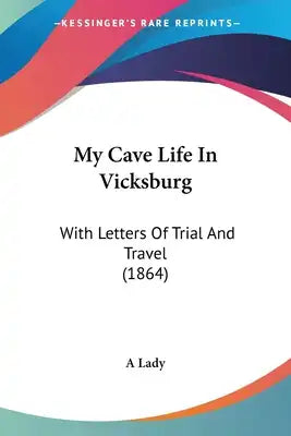 My Cave Life In Vicksburg: With Letters Of Trial And Travel (1864)