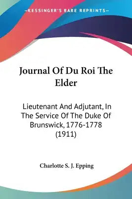 Journal Of Du Roi The Elder: Lieutenant And Adjutant, In The Service Of The Duke Of Brunswick, 1776-1778 (1911)