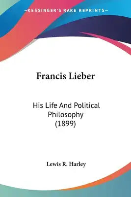 Francis Lieber: His Life And Political Philosophy (1899)