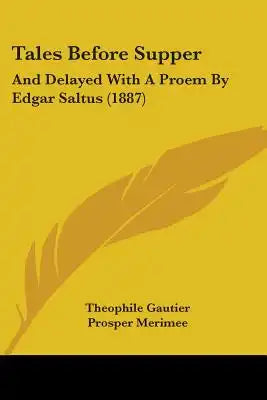 Tales Before Supper: And Delayed With A Proem By Edgar Saltus (1887)