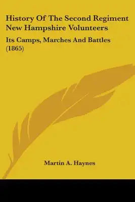 History Of The Second Regiment New Hampshire Volunteers: Its Camps, Marches And Battles (1865)