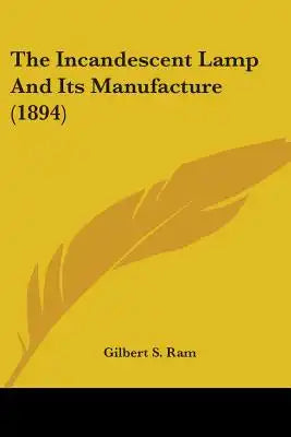 The Incandescent Lamp And Its Manufacture (1894)