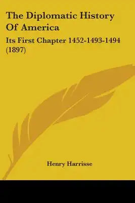 The Diplomatic History Of America: Its First Chapter 1452-1493-1494 (1897)