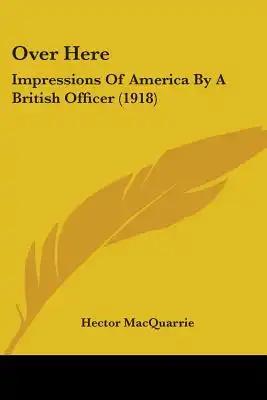 Over Here: Impressions Of America By A British Officer (1918)