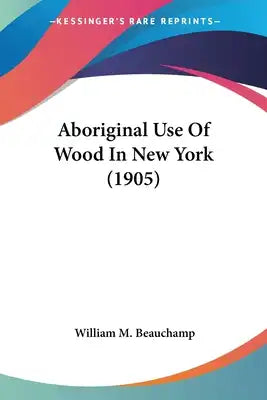 Aboriginal Use Of Wood In New York (1905)
