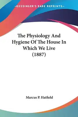 The Physiology And Hygiene Of The House In Which We Live (1887)