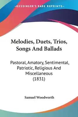Melodies, Duets, Trios, Songs And Ballads: Pastoral, Amatory, Sentimental, Patriotic, Religious And Miscellaneous (1831)
