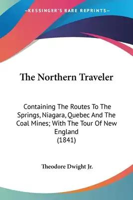 The Northern Traveler: Containing The Routes To The Springs, Niagara, Quebec And The Coal Mines; With The Tour Of New England (1841)