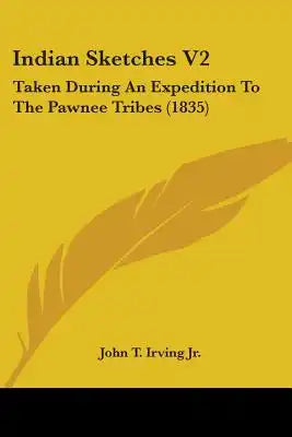 Indian Sketches V2: Taken During An Expedition To The Pawnee Tribes (1835)