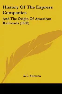 History Of The Express Companies: And The Origin Of American Railroads (1858)