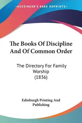 The Books Of Discipline And Of Common Order: The Directory For Family Worship (1836)