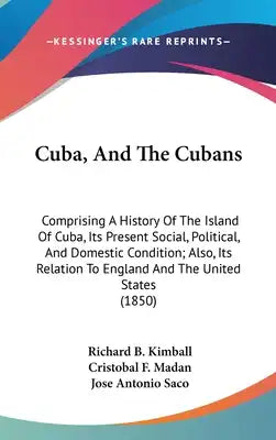 Cuba, And The Cubans: Comprising A History Of The Island Of Cuba, Its Present Social, Political, And Domestic Condition; Also, Its Relation