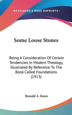 Some Loose Stones: Being A Consideration Of Certain Tendencies In Modern Theology, Illustrated By Reference To The Book Called Foundations (1913)