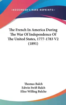 The French In America During The War Of Independence Of The United States, 1777-1783 V2 (1891)
