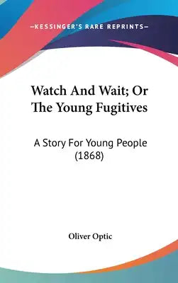 Watch And Wait; Or The Young Fugitives: A Story For Young People (1868)