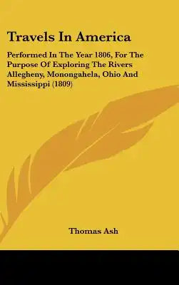 Travels In America: Performed In The Year 1806, For The Purpose Of Exploring The Rivers Allegheny, Monongahela, Ohio And Mississippi (1809