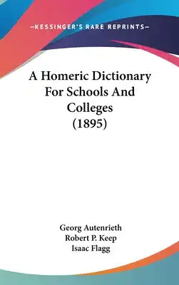 A Homeric Dictionary For Schools And Colleges (1895)