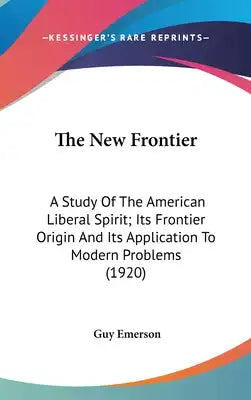 The New Frontier: A Study Of The American Liberal Spirit; Its Frontier Origin And Its Application To Modern Problems (1920)