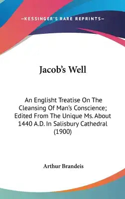 Jacob's Well: An Englisht Treatise On The Cleansing Of Man's Conscience; Edited From The Unique Ms. About 1440 A.D. In Salisbury Cathedral (1900)