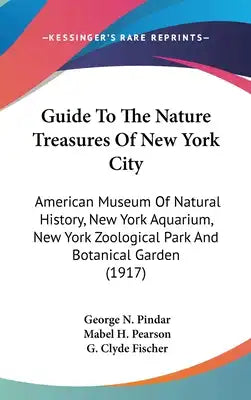 Guide To The Nature Treasures Of New York City: American Museum Of Natural History, New York Aquarium, New York Zoological Park And Botanical Garden (